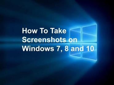 How to Take Screenshots on Windows 7, 8, 10