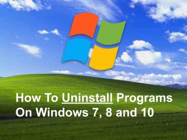 How to Uninstall Programs On Windows 7, 8 and 10
